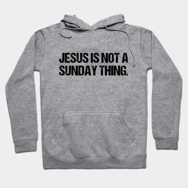 Jesus is Not A Sunday Thing Christian Quote Design and Gift Hoodie by Therapy for Christians